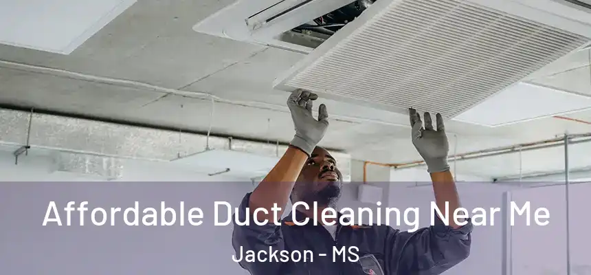 Affordable Duct Cleaning Near Me Jackson - MS