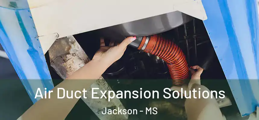 Air Duct Expansion Solutions Jackson - MS