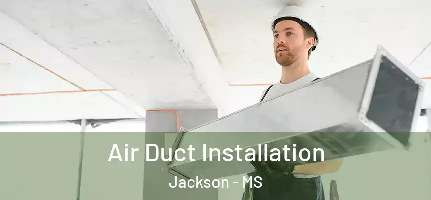 Air Duct Installation Jackson - MS