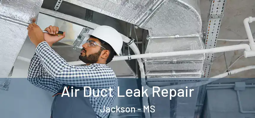 Air Duct Leak Repair Jackson - MS
