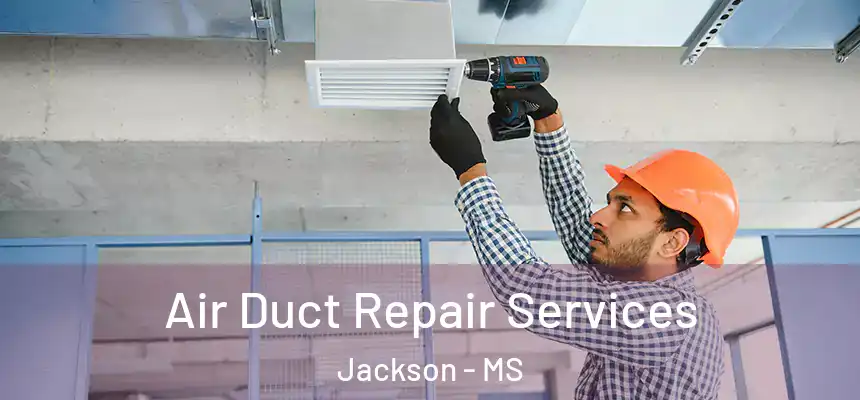 Air Duct Repair Services Jackson - MS