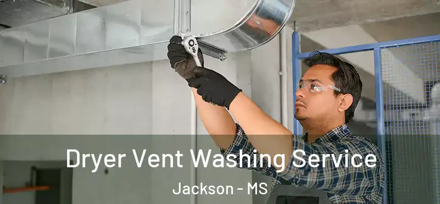 Dryer Vent Washing Service Jackson - MS