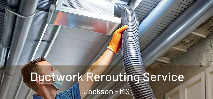 Ductwork Rerouting Service Jackson - MS