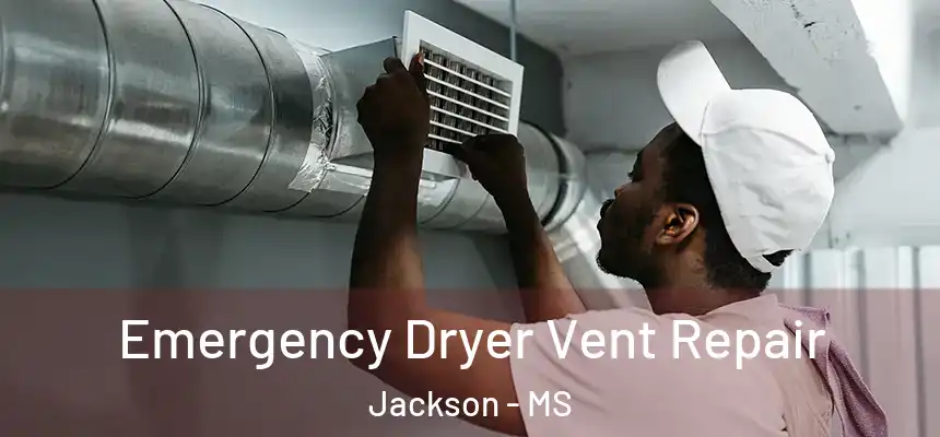 Emergency Dryer Vent Repair Jackson - MS