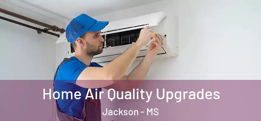 Home Air Quality Upgrades Jackson - MS