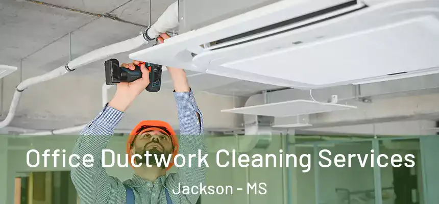 Office Ductwork Cleaning Services Jackson - MS