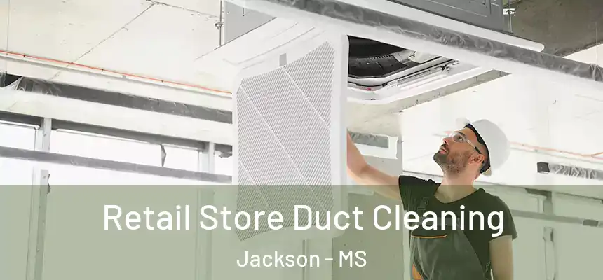 Retail Store Duct Cleaning Jackson - MS