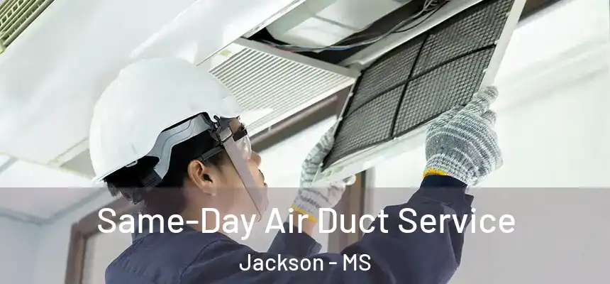Same-Day Air Duct Service Jackson - MS